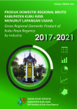 Produk Domestik Regional Bruto Kabupaten Kubu Raya Menurut Lapangan Usaha 2017-2021